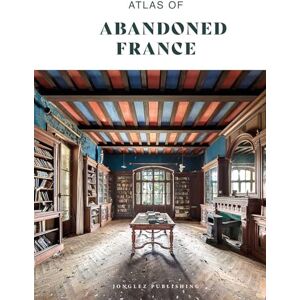 Brinaert, Robin Atlas of Abandoned France (Jonglez Atlases) Brinaert, Robin Atlas of Abandoned France (Jonglez Atlases)