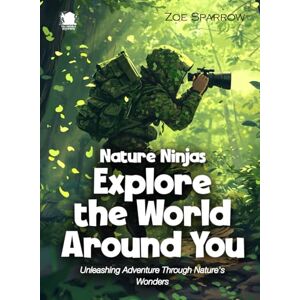 Sparrow, Zoe Nature Ninjas Explore the World Around You: Unleashing Adventure Through Nature's Wonders (Science for Kids) Sparrow, Zoe Nature Ninjas Explore the World Around You: Unleashing Adventure Through Nature's Wonders (Science for Kids)