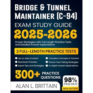 Brittain, Alan L. Bridge & Tunnel Maintainer (C-94) Exam Study Guide 2025-2026: Proven Strategies with Full-Length Practice Tests and Detailed Answer Explanations Brittain, Alan L. Bridge & Tunnel Maintainer (C-94) Exam Study Guide 2025-2026: Proven Strategies with Full-Length Practice Tests and Detailed Answer Explanations