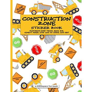 KIDSspace Construction Zone Sticker Book (A Fun Book): Featuring Dump Truck, Back Hoe, Cement Mixer, Stop and Go Signs, and Dirt KIDSspace Construction Zone Sticker Book (A Fun Book): Featuring Dump Truck, Back Hoe, Cement Mixer, Stop and Go Signs, and Dirt