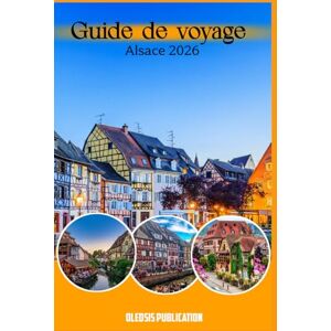 PUBLICATION, OLEDSIS GUIDE DE VOYAGE ALSACE 2026: « L'Alsace à la découverte : histoire, gastronomie, vins et trésors cachés pour des vacances parfaites » PUBLICATION, OLEDSIS GUIDE DE VOYAGE ALSACE 2026: « L'Alsace à la découverte : histoire, gastronomie, vins et trésors cachés pour des vacances parfaites »