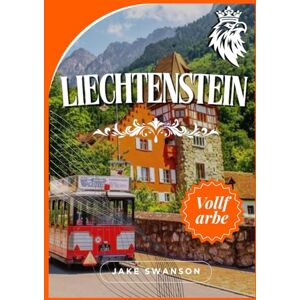 Swanson, Jake Liechtenstein Reiseführer 2025: Entdecken Sie die Schönheit Liechtensteins mit Insider Tipps, Packtipps, Karten und Reisetipps für ein entspanntes Alpen Abenteuer. Swanson, Jake Liechtenstein Reiseführer 2025: Entdecken Sie die Schönheit Liechtensteins mit Insider Tipps, Packtipps, Karten und Reisetipps für ein entspanntes Alpen Abenteuer.
