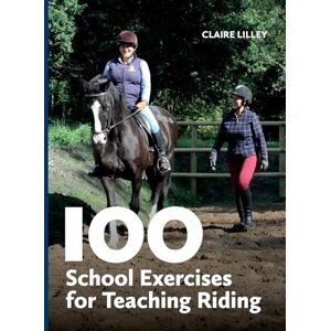 Lilley, Claire 100 School Exercises for Teaching Riding Lilley, Claire 100 School Exercises for Teaching Riding