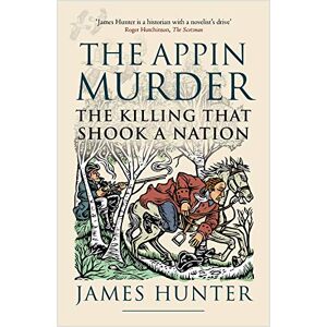 Hunter, James The Appin Murder: The Killing That Shook a Nation Hunter, James The Appin Murder: The Killing That Shook a Nation