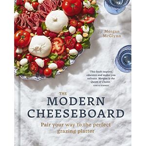 McGlynn Carr, Morgan The Modern Cheeseboard: Pair your way to the perfect grazing platter McGlynn Carr, Morgan The Modern Cheeseboard: Pair your way to the perfect grazing platter