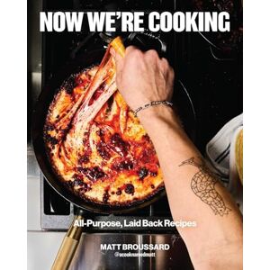 Broussard, Matt Now We're Cooking: All-Purpose, Laid-Back Recipes Broussard, Matt Now We're Cooking: All-Purpose, Laid-Back Recipes