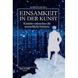 Russo, Roberto Einsamkeit In Der Kunst: von Dürer, Friedrich und Kirchner bis Kusama, Die Einsamkeit in der Kunstgeschichte (State of Art) Russo, Roberto Einsamkeit In Der Kunst: von Dürer, Friedrich und Kirchner bis Kusama, Die Einsamkeit in der Kunstgeschichte (State of Art)