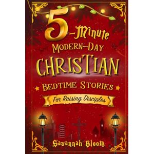 Bloom, Savannah 5-Minute Modern-Day Christian Bedtime Stories: For Raising Disciples: (Read-Aloud Tales for Today's Children) (Modern-Day Bedtime Stories) Bloom, Savannah 5-Minute Modern-Day Christian Bedtime Stories: For Raising Disciples: (Read-Aloud Tales for Today's Children) (Modern-Day Bedtime Stories)