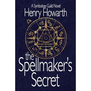 Howarth, Henry The Spellmaker's Secret: Spellbinding New Fantasy Epic. A magical world of divine symbols, where the Symbology Guild hide truths, change lives & shape society. Where one boy’s gift may shatter it all Howarth, Henry The Spellmaker's Secret: Spellbinding New Fantasy Epic. A magical world of divine symbols, where the Symbology Guild hide truths, change lives & shape society. Where one boy’s gift may shatter it all