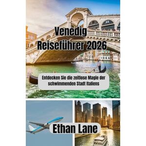 Lane, Ethan Venedig Reiseführer 2026: Entdecken Sie die zeitlose Magie der schwimmenden Stadt Italiens Lane, Ethan Venedig Reiseführer 2026: Entdecken Sie die zeitlose Magie der schwimmenden Stadt Italiens