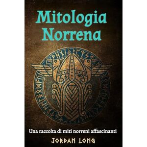 Long, Jordan Mitologia Norrena: Una raccolta di miti norreni affascinanti Long, Jordan Mitologia Norrena: Una raccolta di miti norreni affascinanti