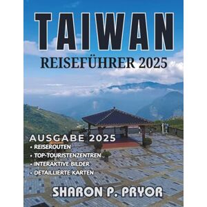 P. PRYOR, SHARON TAIWAN GUIDA DI VIAGGIO 2025: Una guida completa di Taiwan: consigli chiave, attrazioni imperdibili ed esperienze culturali autentiche P. PRYOR, SHARON TAIWAN GUIDA DI VIAGGIO 2025: Una guida completa di Taiwan: consigli chiave, attrazioni imperdibili ed esperienze culturali autentiche