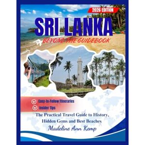 Kemp, Madeline Ann SRI LANKA: The Practical Travel Guide to History, Hidden Gems, and Best Beaches Kemp, Madeline Ann SRI LANKA: The Practical Travel Guide to History, Hidden Gems, and Best Beaches