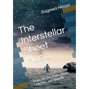 Hiroyo, Sugawa The Interstellar Sheet Music: Music for Solo Piano, Violin, Cello Trio, and Quartet Hiroyo, Sugawa The Interstellar Sheet Music: Music for Solo Piano, Violin, Cello Trio, and Quartet