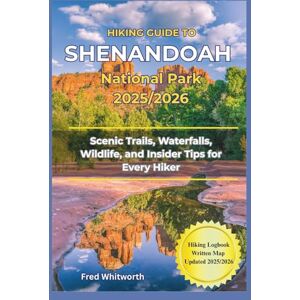 Whitworth, Fred Hiking Guide to Shenandoah National Park 2025/2026: Scenic Trails, Waterfalls, Wildlife, and Insider Tips for Every Hiker Whitworth, Fred Hiking Guide to Shenandoah National Park 2025/2026: Scenic Trails, Waterfalls, Wildlife, and Insider Tips for Every Hiker