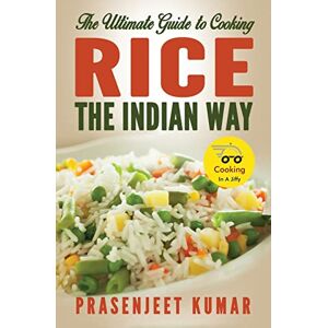 Kumar, Prasenjeet The Ultimate Guide to Cooking Rice the Indian Way: Volume 7 (How To Cook Everything In A Jiffy) Kumar, Prasenjeet The Ultimate Guide to Cooking Rice the Indian Way: Volume 7 (How To Cook Everything In A Jiffy)