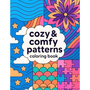 M, Kristina Cozy and Comfy Patterns: Coloring Book For Adults and Kids, Featuring Cute and Comfy Patterns, Relaxing Designs for the Whole Family, and Cozy & Comfy ... Pattern Coloring Book for Adults and Kids M, Kristina Cozy and Comfy Patterns: Coloring Book For Adults and Kids, Featuring Cute and Comfy Patterns, Relaxing Designs for the Whole Family, and Cozy & Comfy ... Pattern Coloring Book for Adults and Kids