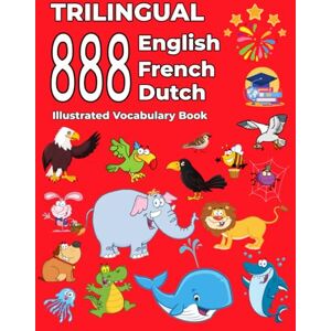 Thompson, Emma Trilingual 888 English French Dutch Illustrated Vocabulary Book: Colorful Edition Thompson, Emma Trilingual 888 English French Dutch Illustrated Vocabulary Book: Colorful Edition