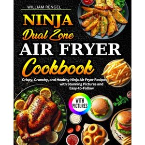 Rengel, William Ninja Dual Zone Air Fryer Cookbook: Crispy, Crunchy, and Healthy Ninja Air Fryer Recipes with Stunning Pictures and Easy-to-Follow Perfect for Beginners Incl. Nutrition Info. Rengel, William Ninja Dual Zone Air Fryer Cookbook: Crispy, Crunchy, and Healthy Ninja Air Fryer Recipes with Stunning Pictures and Easy-to-Follow Perfect for Beginners Incl. Nutrition Info.