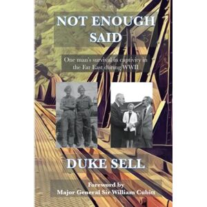 Sell, Duke Not Enough Said: My father’s Story: My father’s Story: One man’s survival in captivity in the Far East during WWII Sell, Duke Not Enough Said: My father’s Story: My father’s Story: One man’s survival in captivity in the Far East during WWII