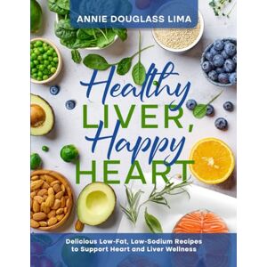 Douglass Lima, Annie Healthy Liver, Happy Heart Black and White Edition: Delicious Low-Fat, Low-Sodium Recipes to support Heart and Liver Wellness (Cookbook Series) Douglass Lima, Annie Healthy Liver, Happy Heart Black and White Edition: Delicious Low-Fat, Low-Sodium Recipes to support Heart and Liver Wellness (Cookbook Series)