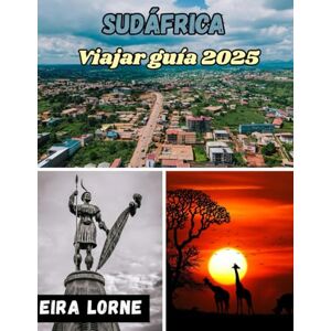 Lorne, Eira SUDÁFRICA Viajar guía2025: Viajes salvajes, caminos costeros, alma urbana y sueños de safari por la Nación del Arcoíris Lorne, Eira SUDÁFRICA Viajar guía2025: Viajes salvajes, caminos costeros, alma urbana y sueños de safari por la Nación del Arcoíris