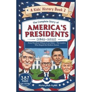 ByNel, HistoryHub The Complete Story of AMERICA'S PRESIDENTS (1865–2025): A Kids' History Book 2: From Woodrow Wilson to Joe Biden (History Books for Children) ByNel, HistoryHub The Complete Story of AMERICA'S PRESIDENTS (1865–2025): A Kids' History Book 2: From Woodrow Wilson to Joe Biden (History Books for Children)