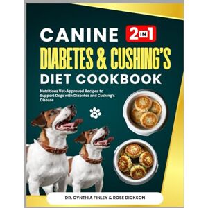 Finley, Dr. Cynthia Canine Diabetes & Cushings's Diet Cookbook: Nutritious Vet-Approved Recipes to Support Dogs with Diabetes and Cushing's Disease (Healthy Recipes for Dogs) Finley, Dr. Cynthia Canine Diabetes & Cushings's Diet Cookbook: Nutritious Vet-Approved Recipes to Support Dogs with Diabetes and Cushing's Disease (Healthy Recipes for Dogs)