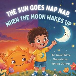 Beirne, Joseph The Sun Goes Nap Nap, When The Moon Wakes Up Beirne, Joseph The Sun Goes Nap Nap, When The Moon Wakes Up