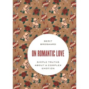 Brogaard, Berit On Romantic Love: Simple Truths about a Complex Emotion (Philosophy in Action) Brogaard, Berit On Romantic Love: Simple Truths about a Complex Emotion (Philosophy in Action)