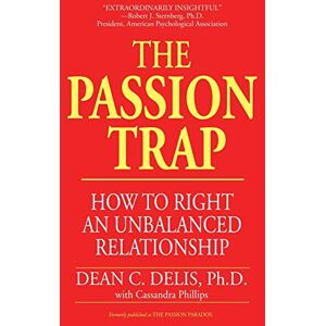 Delis, Dean C. The Passion Trap: How to Right an Unbalanced Relationship: Where is Your Relationship Going? Delis, Dean C. The Passion Trap: How to Right an Unbalanced Relationship: Where is Your Relationship Going?