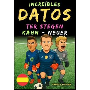 Fielding, Maxwell Datos increíbles sobre Kahn, Neuer y Ter Stegen De 6 a 14 años: Todo para los jóvenes aficionados al fútbol: ¡historias, récords, anécdotas y ... Relatos y Quiz para Jóvenes Aficionados) Fielding, Maxwell Datos increíbles sobre Kahn, Neuer y Ter Stegen De 6 a 14 años: Todo para los jóvenes aficionados al fútbol: ¡historias, récords, anécdotas y ... Relatos y Quiz para Jóvenes Aficionados)