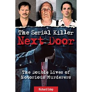 Estep, Richard The Serial Killer Next Door: The Double Lives of Notorious Murderers (Dark Minds True Crimes) Estep, Richard The Serial Killer Next Door: The Double Lives of Notorious Murderers (Dark Minds True Crimes)