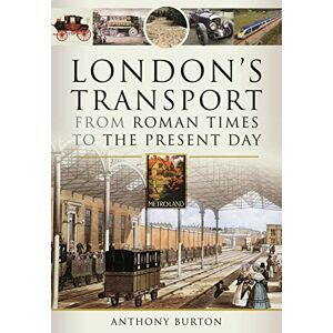 Burton, Anthony London's Transport From Roman Times to the Present Day Burton, Anthony London's Transport From Roman Times to the Present Day