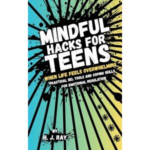 Ray, H J Mindful Hacks for Teens: Practical SEL Tools and Coping Skills for Emotional Regulation Ray, H J Mindful Hacks for Teens: Practical SEL Tools and Coping Skills for Emotional Regulation