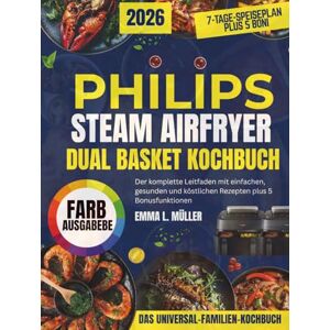 MÜLLER, EMMA L. PHILIPS STEAM AIRFRYER DUAL BASKET KOCHBUCH: Der komplette Leitfaden mit einfachen, gesunden und köstlichen Rezepten plus 5 Bonusfunktionen MÜLLER, EMMA L. PHILIPS STEAM AIRFRYER DUAL BASKET KOCHBUCH: Der komplette Leitfaden mit einfachen, gesunden und köstlichen Rezepten plus 5 Bonusfunktionen