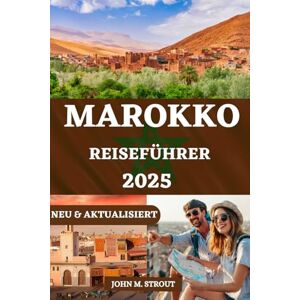 Strout, John M MAROKKO REISEFÜHRER: Ein Reiseführer zur Erkundung der dynamischen Städte Marokkos mit detaillierten Tipps, Einblicken in die Budgetplanung und ... 5 (JOHN STROUT MULTI-LANGUAGE TRAVEL BOOKS) Strout, John M MAROKKO REISEFÜHRER: Ein Reiseführer zur Erkundung der dynamischen Städte Marokkos mit detaillierten Tipps, Einblicken in die Budgetplanung und ... 5 (JOHN STROUT MULTI-LANGUAGE TRAVEL BOOKS)