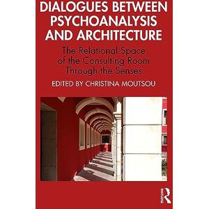 Dialogues between Psychoanalysis and Architecture: The Relational Space of the Consulting Room Through the Senses Dialogues between Psychoanalysis and Architecture: The Relational Space of the Consulting Room Through the Senses