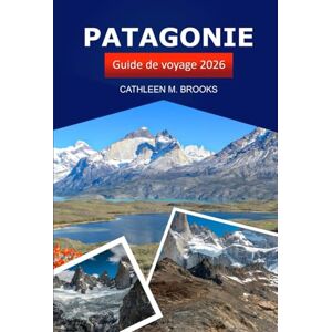 Brooks, Cathleen M. Patagonie Guide de voyage 2026: Explorez la riche histoire de l'Argentine et du Chili, les destinations incontournables, les joyaux cachés, les aventures en plein air et la culture locale Brooks, Cathleen M. Patagonie Guide de voyage 2026: Explorez la riche histoire de l'Argentine et du Chili, les destinations incontournables, les joyaux cachés, les aventures en plein air et la culture locale