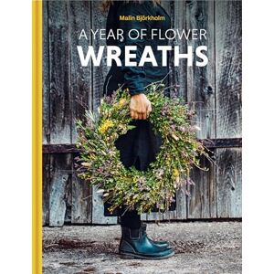 Björkholm, Malin A Year of Flower Wreaths: Simple Projects for All Seasons Björkholm, Malin A Year of Flower Wreaths: Simple Projects for All Seasons