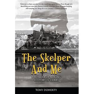 Tony Doherty The Skelper and Me: A memoir of making history in Derry Tony Doherty The Skelper and Me: A memoir of making history in Derry