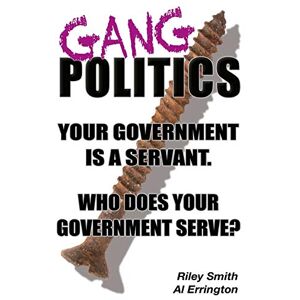 Errington, Al Gang Politics: Your government is a servant. Who does your government serve? Errington, Al Gang Politics: Your government is a servant. Who does your government serve?