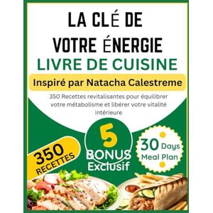 Pelletier, Adrien LA CLÉ DE VOTRE ÉNERGIE LIVRE DE CUISINE: Inspiré par Natacha Calestreme: 350 Recettes revitalisantes pour équilibrer votre métabolisme et libérer votre vitalité intérieure Pelletier, Adrien LA CLÉ DE VOTRE ÉNERGIE LIVRE DE CUISINE: Inspiré par Natacha Calestreme: 350 Recettes revitalisantes pour équilibrer votre métabolisme et libérer votre vitalité intérieure