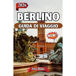 Blake, Tony BERLINO GUIDA DI VIAGGIO 2026: Scopri la storia, la cultura e i vivaci quartieri di Berlino,Dai monumenti iconici al cibo, alla vita notturna e ai tesori nascosti Blake, Tony BERLINO GUIDA DI VIAGGIO 2026: Scopri la storia, la cultura e i vivaci quartieri di Berlino,Dai monumenti iconici al cibo, alla vita notturna e ai tesori nascosti
