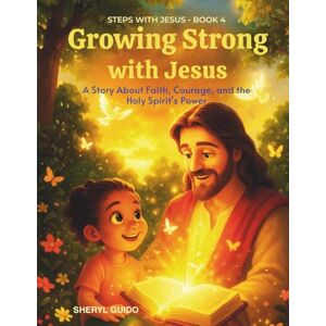 GUIDO, SHERYL GROWING STRONG WITH JESUS: A Story About Faith, Courage, and the Holy Spirit’s Power GUIDO, SHERYL GROWING STRONG WITH JESUS: A Story About Faith, Courage, and the Holy Spirit’s Power