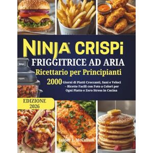 McCallum, Jasper L. Ninja CRISPI Friggitrice ad Aria – Ricettario per Principianti: 2000 Giorni di Piatti Croccanti, Sani e Veloci – Ricette Facili con Foto a Colori per Ogni Piatto e Zero Stress in Cucina McCallum, Jasper L. Ninja CRISPI Friggitrice ad Aria – Ricettario per Principianti: 2000 Giorni di Piatti Croccanti, Sani e Veloci – Ricette Facili con Foto a Colori per Ogni Piatto e Zero Stress in Cucina