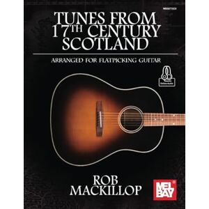 MacKillop, Rob Tunes from 17th Century Scotland Arranged for Flatpicking Guitar MacKillop, Rob Tunes from 17th Century Scotland Arranged for Flatpicking Guitar
