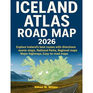 Wilder, Ethan M. Iceland Atlas Road Map 2026: Explore Iceland best routes with directions scenic stops, National Parks, Regional maps, Major high ways, Easy-to-read maps. Wilder, Ethan M. Iceland Atlas Road Map 2026: Explore Iceland best routes with directions scenic stops, National Parks, Regional maps, Major high ways, Easy-to-read maps.