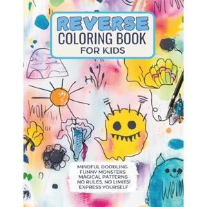 MIND BLOOM, TAC REVERSE COLORING BOOK FOR KIDS: MINDFUL DOOLING, FUNNY MONSTERS, MAGICAL PATTERNS, NO RULES, NO LIMITS! EXPRESS YOURSELF (THE AMAZING REVERSE COLORING WORLD) MIND BLOOM, TAC REVERSE COLORING BOOK FOR KIDS: MINDFUL DOOLING, FUNNY MONSTERS, MAGICAL PATTERNS, NO RULES, NO LIMITS! EXPRESS YOURSELF (THE AMAZING REVERSE COLORING WORLD)