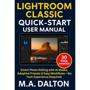DALTON, M.A. Lightroom Classic Quick-Start User Manual: Smart Photo Editing with AI Masks, Adaptive Presets & Easy Workflows — No Tech Experience Required (Dalton User Guide) DALTON, M.A. Lightroom Classic Quick-Start User Manual: Smart Photo Editing with AI Masks, Adaptive Presets & Easy Workflows — No Tech Experience Required (Dalton User Guide)